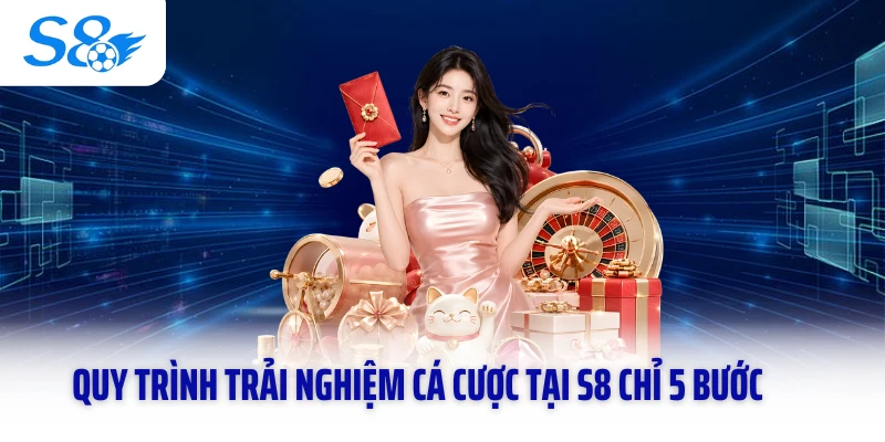 Quy trình trải nghiệm cá cược tại S8 chỉ 5 bước